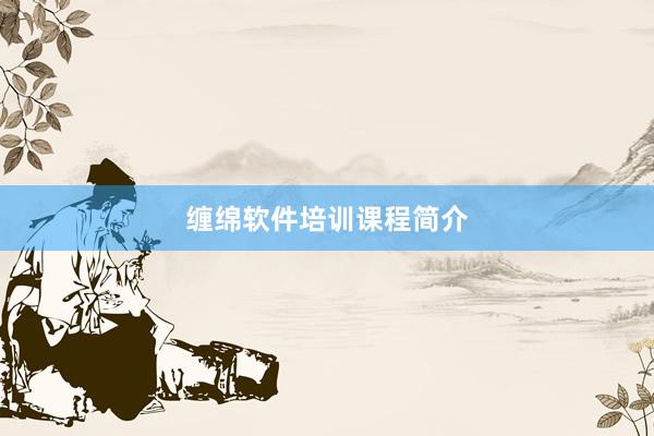 缠绵软件培训课程简介
